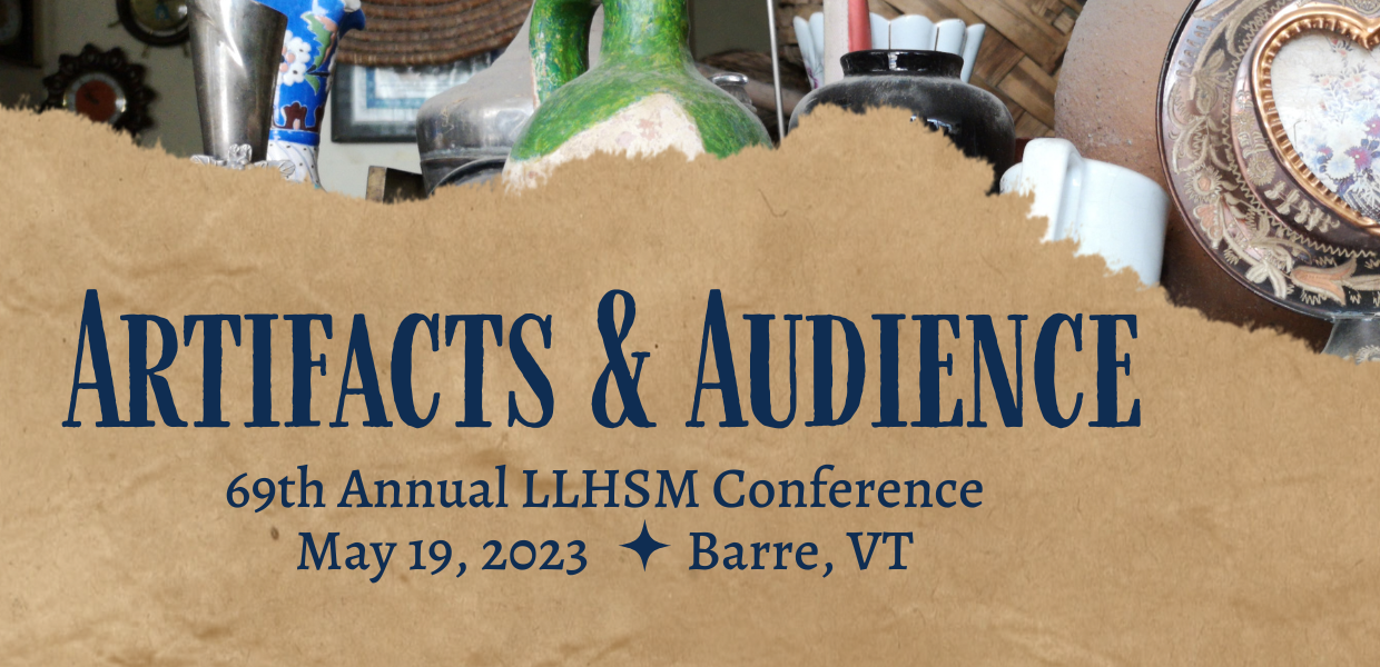 Artifacts & Audience, 69th Annual LLHSM Conference, May 19, 2023, Barre, VT